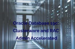 Oracle Database 19c: Clusterware and RAC Admin Accelerated
