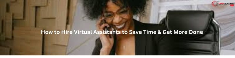 How to Hire Virtual Assistants to Save Time & Get More Done Online ...